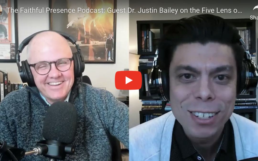 The Faithful Presence Podcast: "Interpreting Our World Through The Five Lenses of Culture," with Dr. Justin Bailey